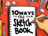 10 WAYS TO FILL YOUR SKETCHBOOK