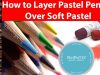 How to Layer Pastel Pencils over Soft Pastels PanPastel Unison Faber Castell