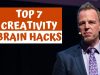 7 AMAZING BRAIN HACKS TO IMPROVE CREATIVITY